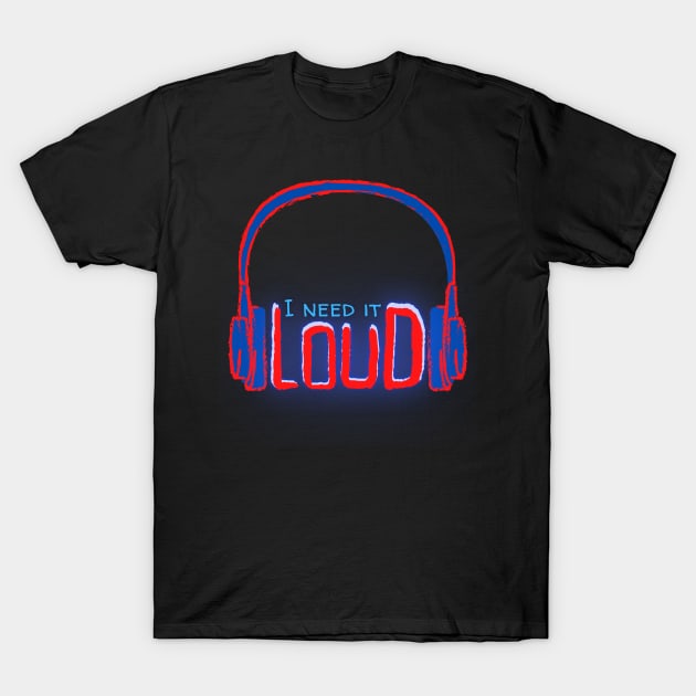 I Need It Loud T-Shirt by Kenny The Bartender's Tee Emporium